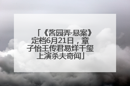 《酱园弄·悬案》定档6月21日，章子怡王传君易烊千玺上演杀夫奇闻