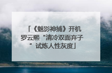 《魅影神捕》开机 罗云熙“清冷双面弃子”试炼人性灰度