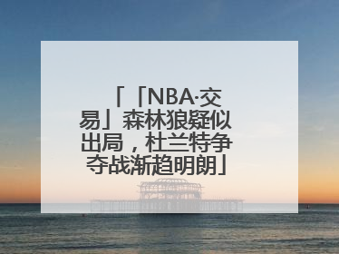 「NBA·交易」森林狼疑似出局，杜兰特争夺战渐趋明朗
