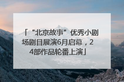 “北京故事”优秀小剧场剧目展演6月启幕，24部作品轮番上演