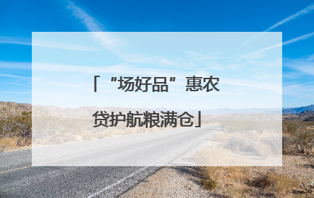 “场好品”惠农贷护航粮满仓
