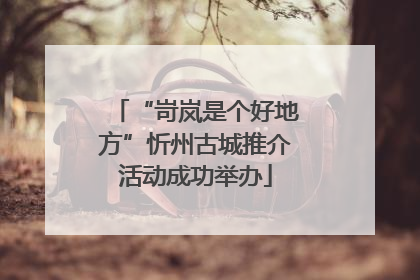 “岢岚是个好地方”忻州古城推介活动成功举办