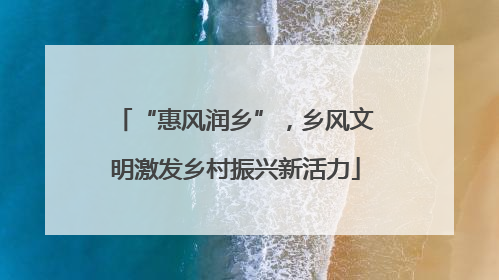 “惠风润乡”，乡风文明激发乡村振兴新活力