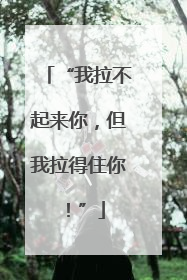 “我拉不起来你，但我拉得住你！”