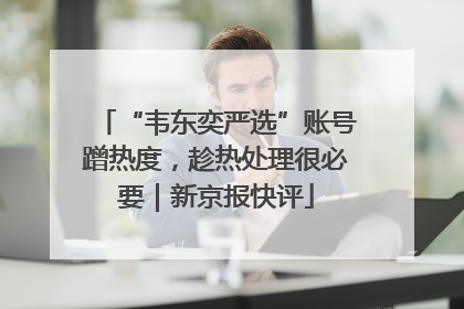 “韦东奕严选”账号蹭热度，趁热处理很必要｜新京报快评