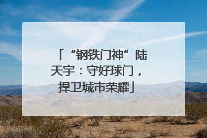“钢铁门神”陆天宇：守好球门，捍卫城市荣耀