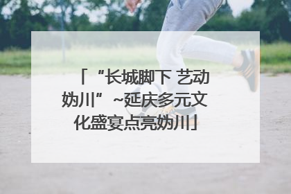 “长城脚下 艺动妫川”~延庆多元文化盛宴点亮妫川