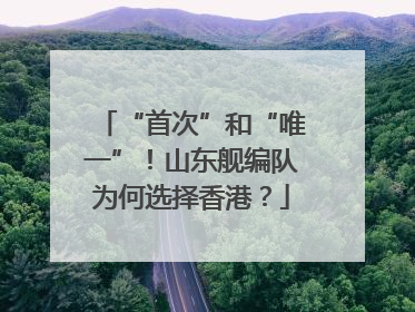 “首次”和“唯一”！山东舰编队为何选择香港？