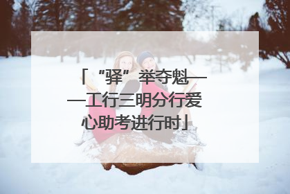 “驿”举夺魁——工行三明分行爱心助考进行时