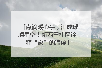 点滴暖心事，汇成璀璨星空！新西里社区诠释“家”的温度