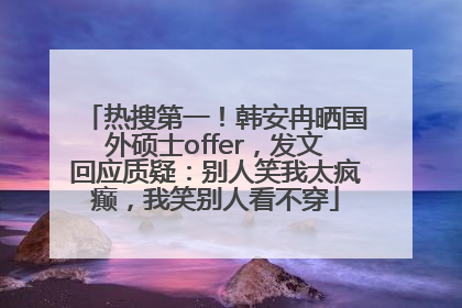 热搜第一！韩安冉晒国外硕士offer，发文回应质疑：别人笑我太疯癫，我笑别人看不穿