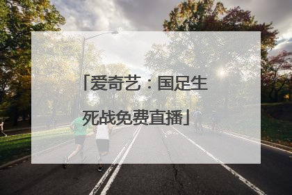 爱奇艺：国足生死战免费直播
