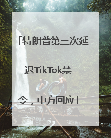 特朗普第三次延迟TikTok禁令，中方回应