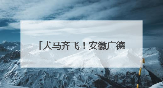 犬马齐飞！安徽广德打造文体旅新标杆