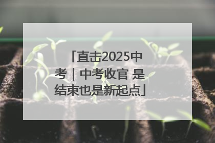 直击2025中考｜中考收官 是结束也是新起点