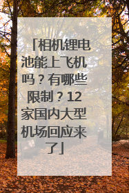 相机锂电池能上飞机吗？有哪些限制？12家国内大型机场回应来了