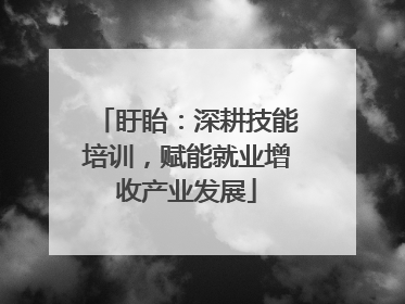 盱眙：深耕技能培训，赋能就业增收产业发展
