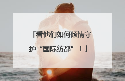 看他们如何倾情守护“国际纺都”！