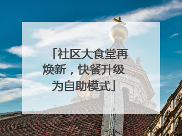 社区大食堂再焕新，快餐升级为自助模式