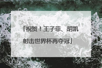 祝贺！王子菲、胡凯射击世界杯再夺冠