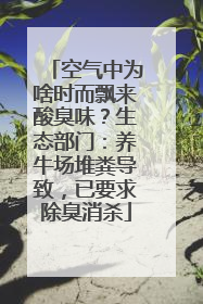 空气中为啥时而飘来酸臭味？生态部门：养牛场堆粪导致，已要求除臭消杀