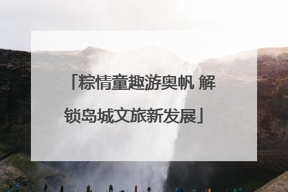 粽情童趣游奥帆 解锁岛城文旅新发展