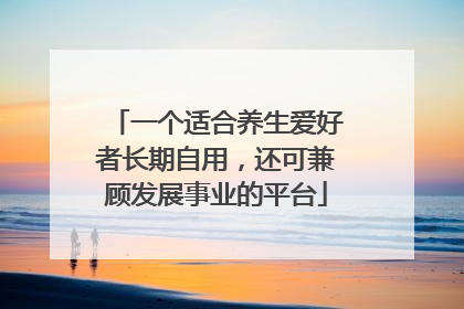 一个适合养生爱好者长期自用，还可兼顾发展事业的平台