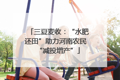 三夏麦收：“水肥还田”助力河南农民“减投增产”