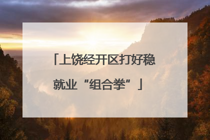上饶经开区打好稳就业“组合拳”