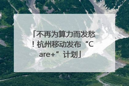 不再为算力而发愁！杭州移动发布“Care+”计划