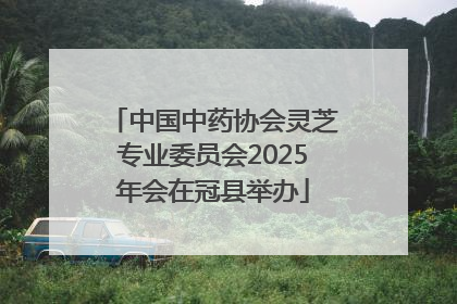 中国中药协会灵芝专业委员会2025年会在冠县举办