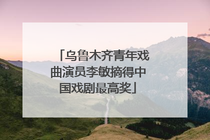 乌鲁木齐青年戏曲演员李敏摘得中国戏剧最高奖