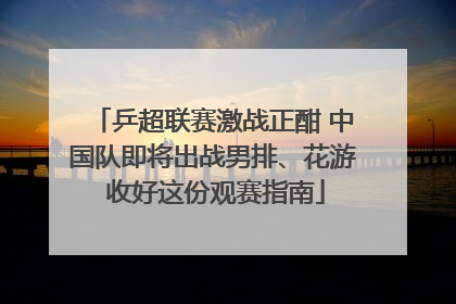 乒超联赛激战正酣 中国队即将出战男排、花游 收好这份观赛指南