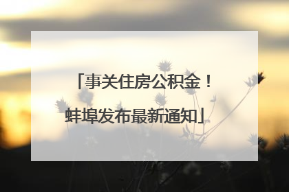 事关住房公积金！蚌埠发布最新通知