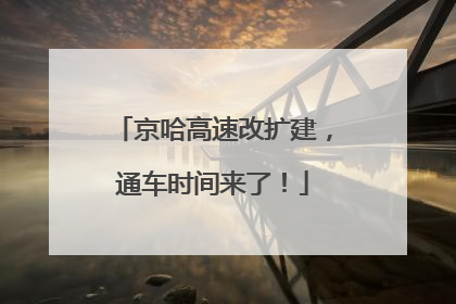 京哈高速改扩建，通车时间来了！