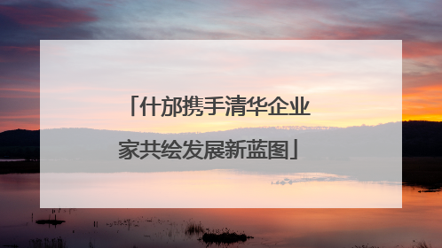 什邡携手清华企业家共绘发展新蓝图