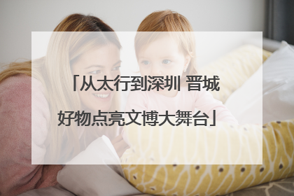 从太行到深圳 晋城好物点亮文博大舞台