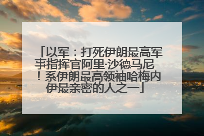 以军：打死伊朗最高军事指挥官阿里·沙德马尼！系伊朗最高领袖哈梅内伊最亲密的人之一