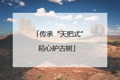 传承“天把式” 精心护古树