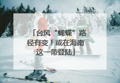 台风“蝴蝶”路径有变！或在海南这一带登陆