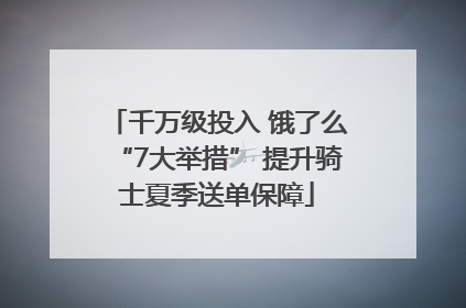 千万级投入 饿了么“7大举措” 提升骑士夏季送单保障