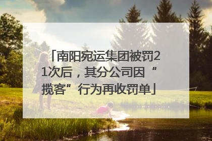 南阳宛运集团被罚21次后，其分公司因“揽客”行为再收罚单