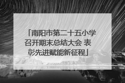 南阳市第二十五小学召开期末总结大会 表彰先进赋能新征程