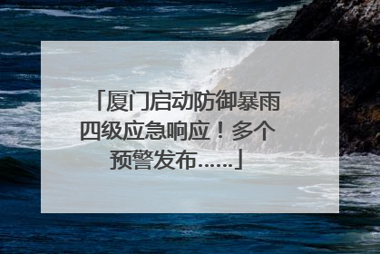 厦门启动防御暴雨四级应急响应！多个预警发布……