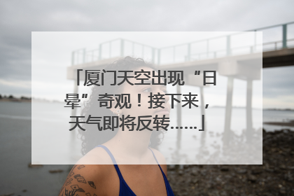 厦门天空出现“日晕”奇观！接下来，天气即将反转……