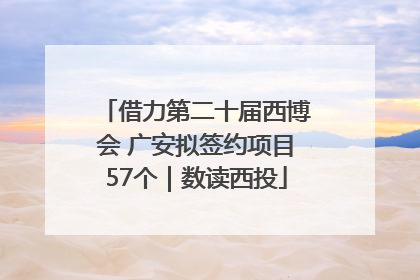 借力第二十届西博会 广安拟签约项目57个｜数读西投