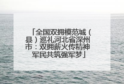 全国双拥模范城（县）巡礼河北省深州市：双拥薪火传精神 军民共筑强军梦