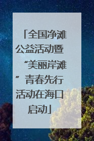 全国净滩公益活动暨“美丽岸滩”青春先行活动在海口启动