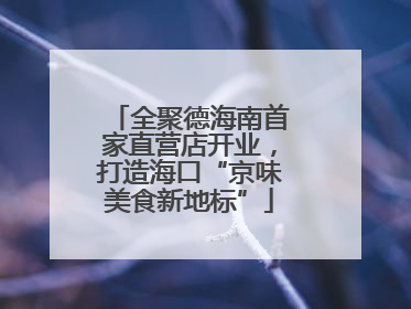 全聚德海南首家直营店开业，打造海口“京味美食新地标”