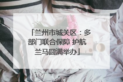 兰州市城关区：多部门联合保障 护航兰马圆满举办